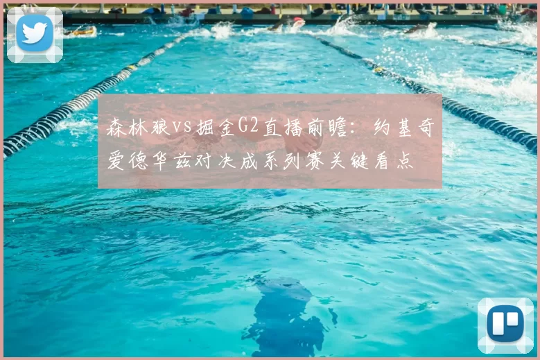 森林狼vs掘金G2直播前瞻：约基奇爱德华兹对决成系列赛关键看点