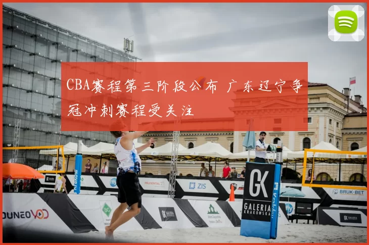 CBA赛程第三阶段公布 广东辽宁争冠冲刺赛程受关注