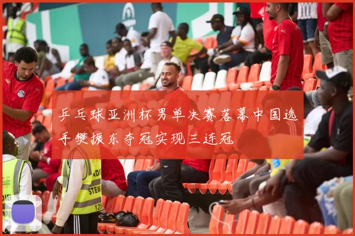 乒乓球亚洲杯男单决赛落幕中国选手樊振东夺冠实现三连冠