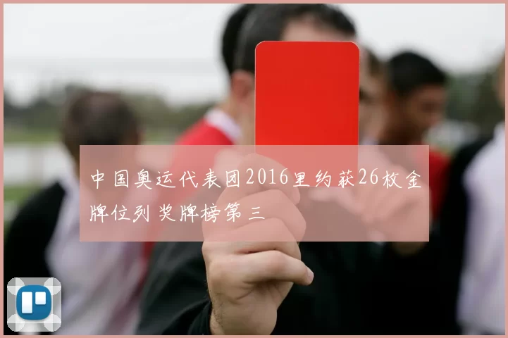 中国奥运代表团2016里约获26枚金牌位列奖牌榜第三
