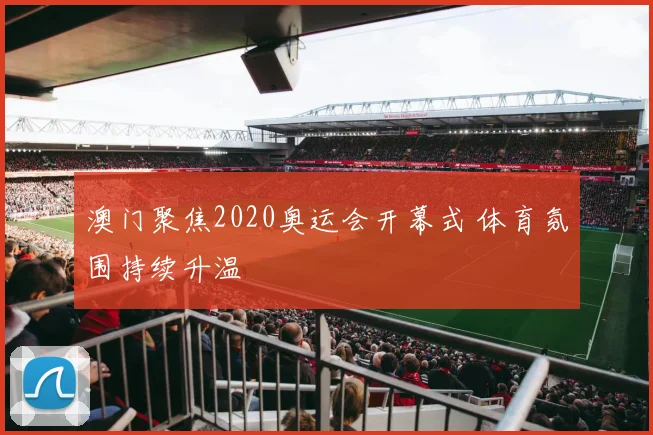 澳门聚焦2020奥运会开幕式 体育氛围持续升温
