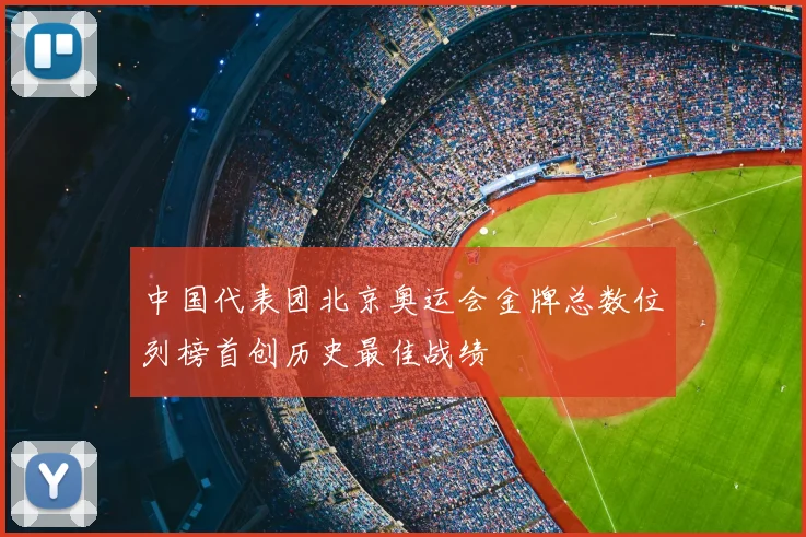 中国代表团北京奥运会金牌总数位列榜首创历史最佳战绩