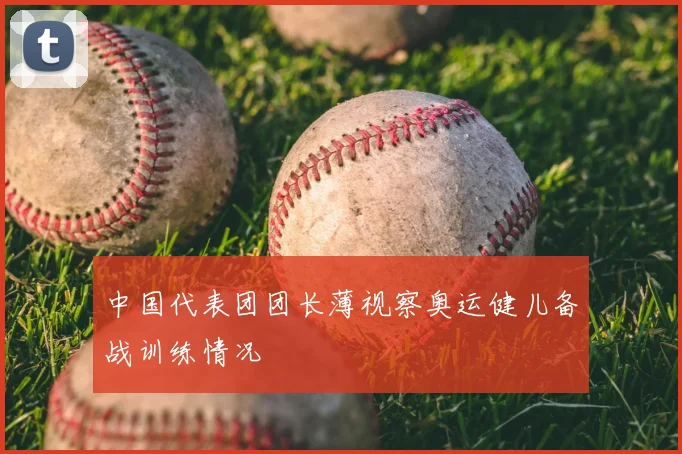 中国代表团团长薄视察奥运健儿备战训练情况